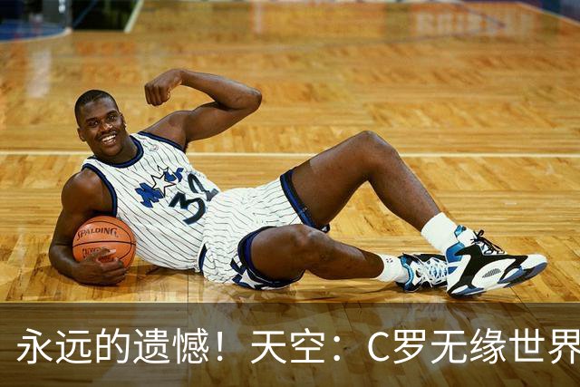 永远的遗憾！天空：C罗无缘世界杯冠军，标志着一个时代的结束