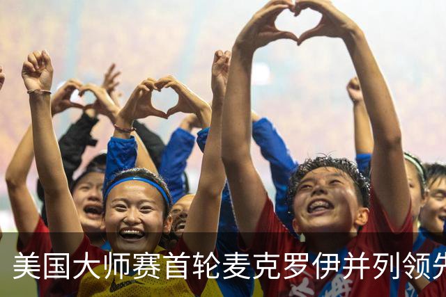 美国大师赛首轮麦克罗伊并列领先 李昊桐跻身前十